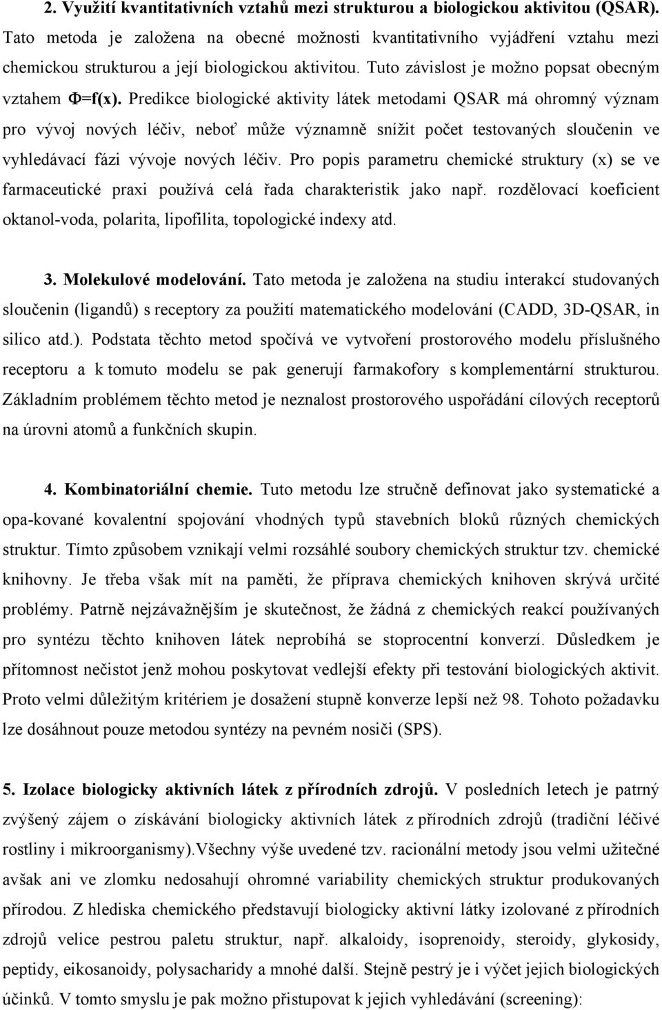 Predikce biologické aktivity látek metodami QSAR má ohromný význam pro vývoj nových léčiv, neboť může významně snížit počet testovaných sloučenin ve vyhledávací fázi vývoje nových léčiv.