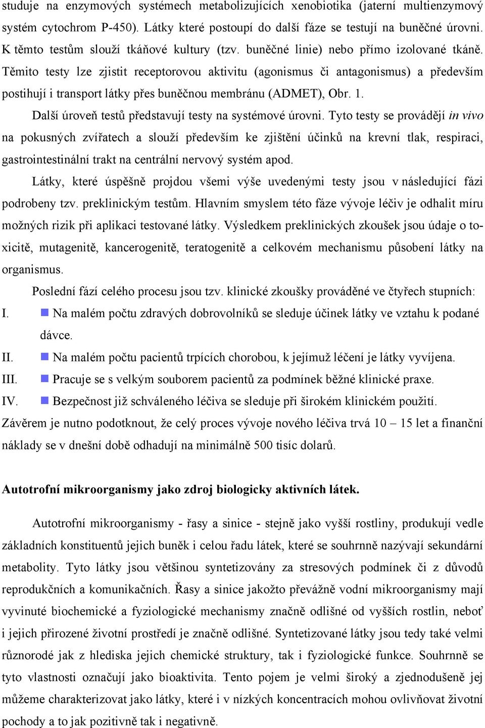 Těmito testy lze zjistit receptorovou aktivitu (agonismus či antagonismus) a především postihují i transport látky přes buněčnou membránu (ADMET), Obr. 1.