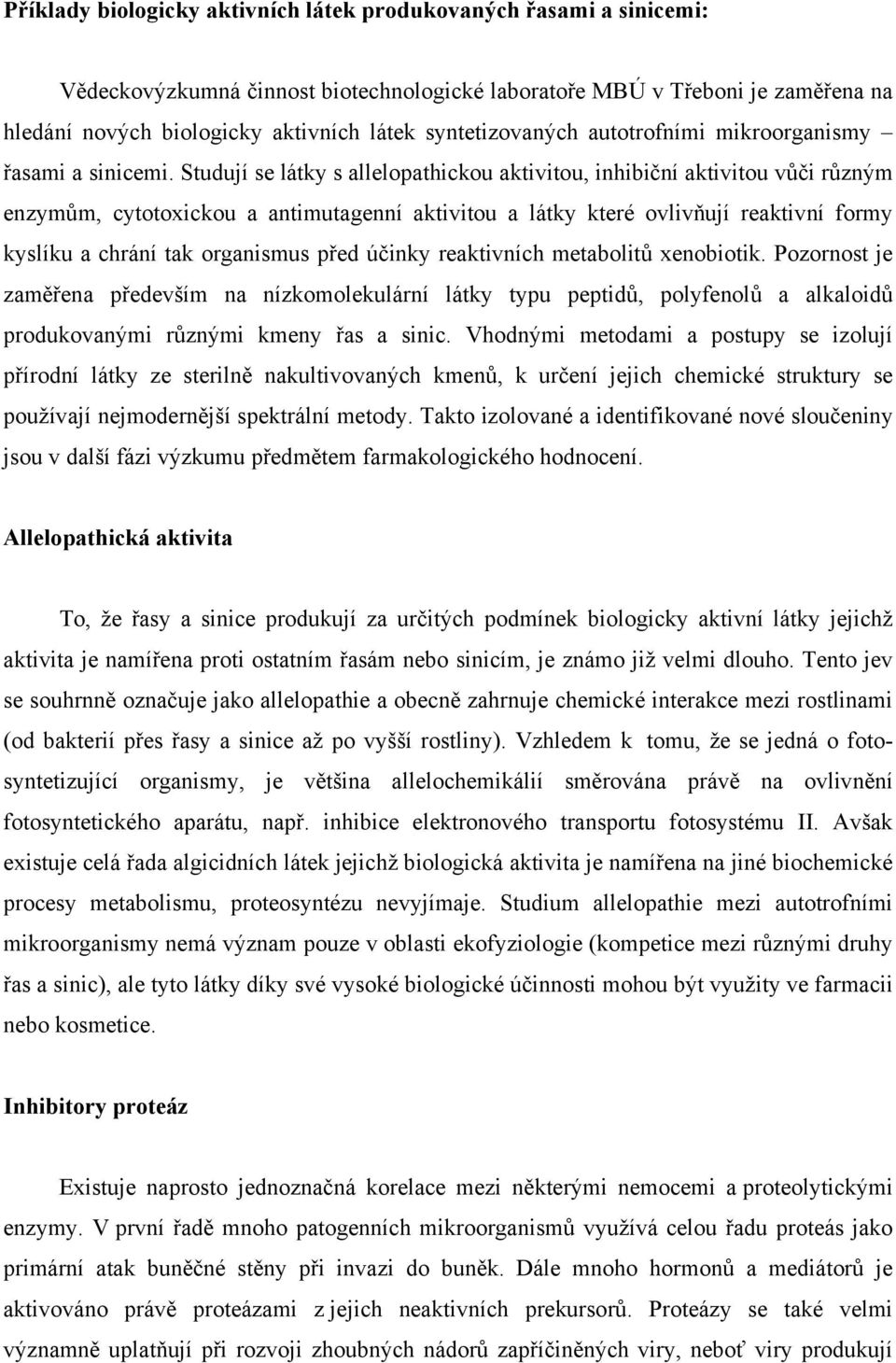 Studují se látky s allelopathickou aktivitou, inhibiční aktivitou vůči různým enzymům, cytotoxickou a antimutagenní aktivitou a látky které ovlivňují reaktivní formy kyslíku a chrání tak organismus