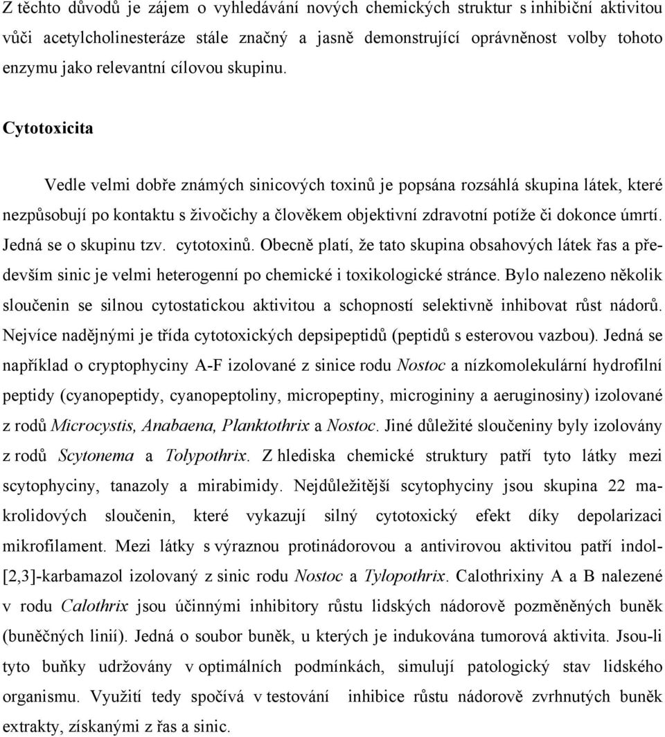 Cytotoxicita Vedle velmi dobře známých sinicových toxinů je popsána rozsáhlá skupina látek, které nezpůsobují po kontaktu s živočichy a člověkem objektivní zdravotní potíže či dokonce úmrtí.