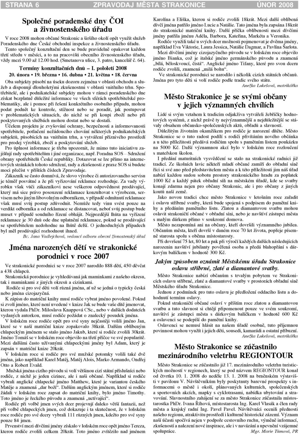 (Smetanova ulice, 3. patro, kanceláø è. 64). Termíny konzultaèních dnù I. pololetí 2008 20. února 19. bøezna 16. dubna 21. kvìtna 18.