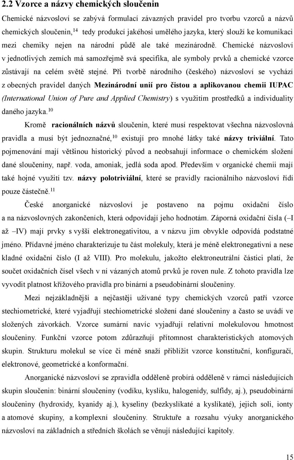 Chemické názvosloví v jednotlivých zemích má samozřejmě svá specifika, ale symboly prvků a chemické vzorce zůstávají na celém světě stejné.