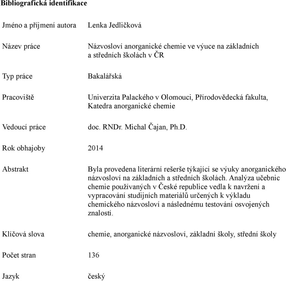 . Michal Čajan, Ph.D. Rok obhajoby 2014 Abstrakt Klíčová slova Byla provedena literární rešerše týkající se výuky anorganického názvosloví na základních a středních školách.