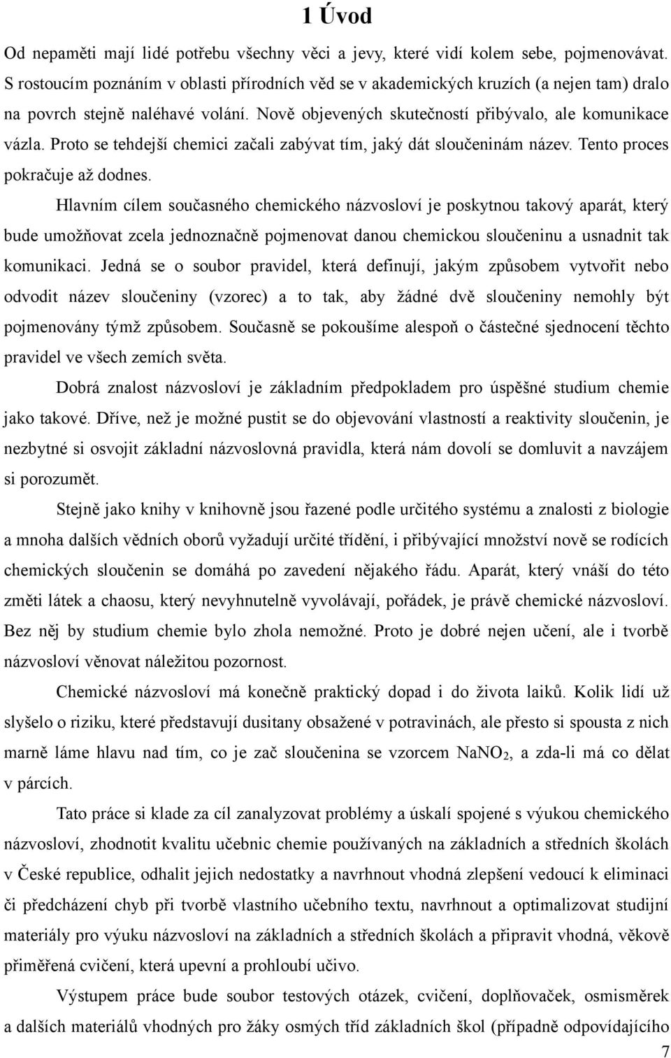 Proto se tehdejší chemici začali zabývat tím, jaký dát sloučeninám název. Tento proces pokračuje až dodnes.