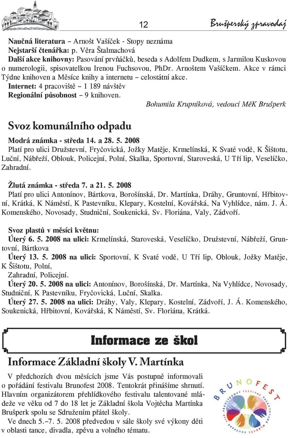 Akce v rámci Týdne knihoven a Měsíce knihy a internetu celostátní akce. Internet: 4 pracoviště 1 189 návštěv Regionální působnost 9 knihoven.