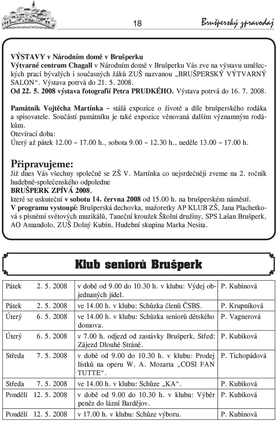 Součástí památníku je také expozice věnovaná dalším významným rodákům. Otevírací doba: Úterý až pátek 12.00 17.00 h., sobota 9.00 12.30 h., neděle 13.00 17.00 h. Připravujeme: Již dnes Vás všechny společně se ZŠ V.