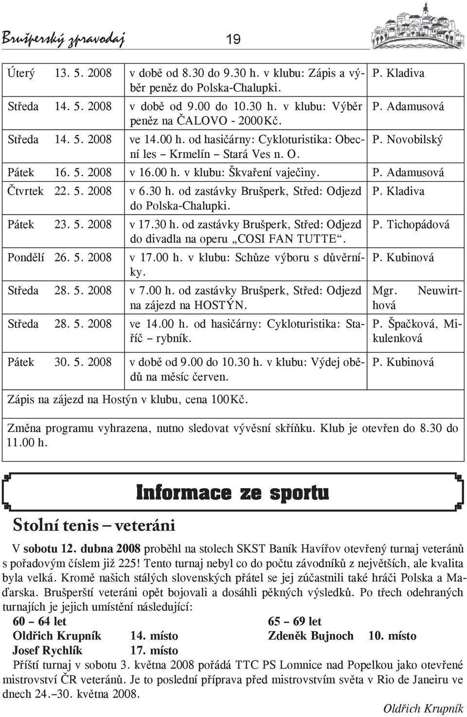 P. Adamusová Čtvrtek 22. 5. 2008 v 6.30 h. od zastávky Brušperk, Střed: Odjezd do Polska-Chalupki. Pátek 23. 5. 2008 v 17.30 h. od zastávky Brušperk, Střed: Odjezd do divadla na operu COSI FAN TUTTE.