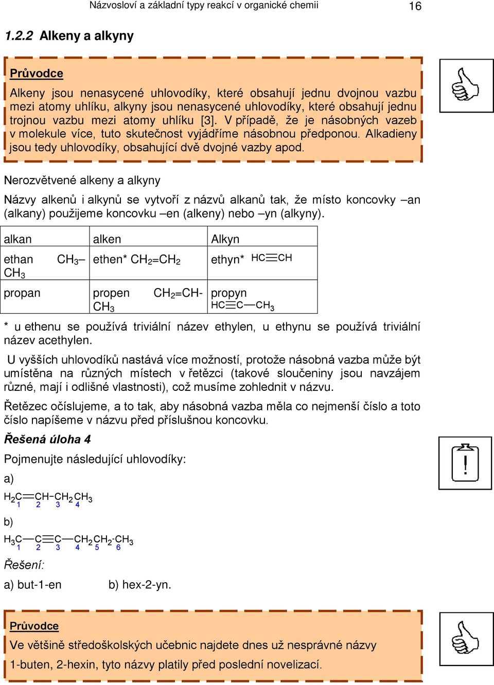 alkan alken Alkyn ethan ethen* C 2 =C 2 ethyn* C propan propen C 2 =C- propyn C C * u ethenu se používá triviální název ethylen, u ethynu se používá triviální název acethylen.