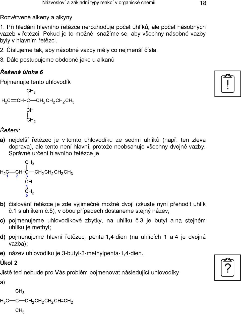 Dále postupujeme obdobně jako u alkanů Řešená úloha 6 Pojmenujte tento uhlovodík 2 C C C C 2 C 2 C 2 C C 2 a) nejdelší řetězec je v tomto uhlovodíku ze sedmi uhlíků (např.