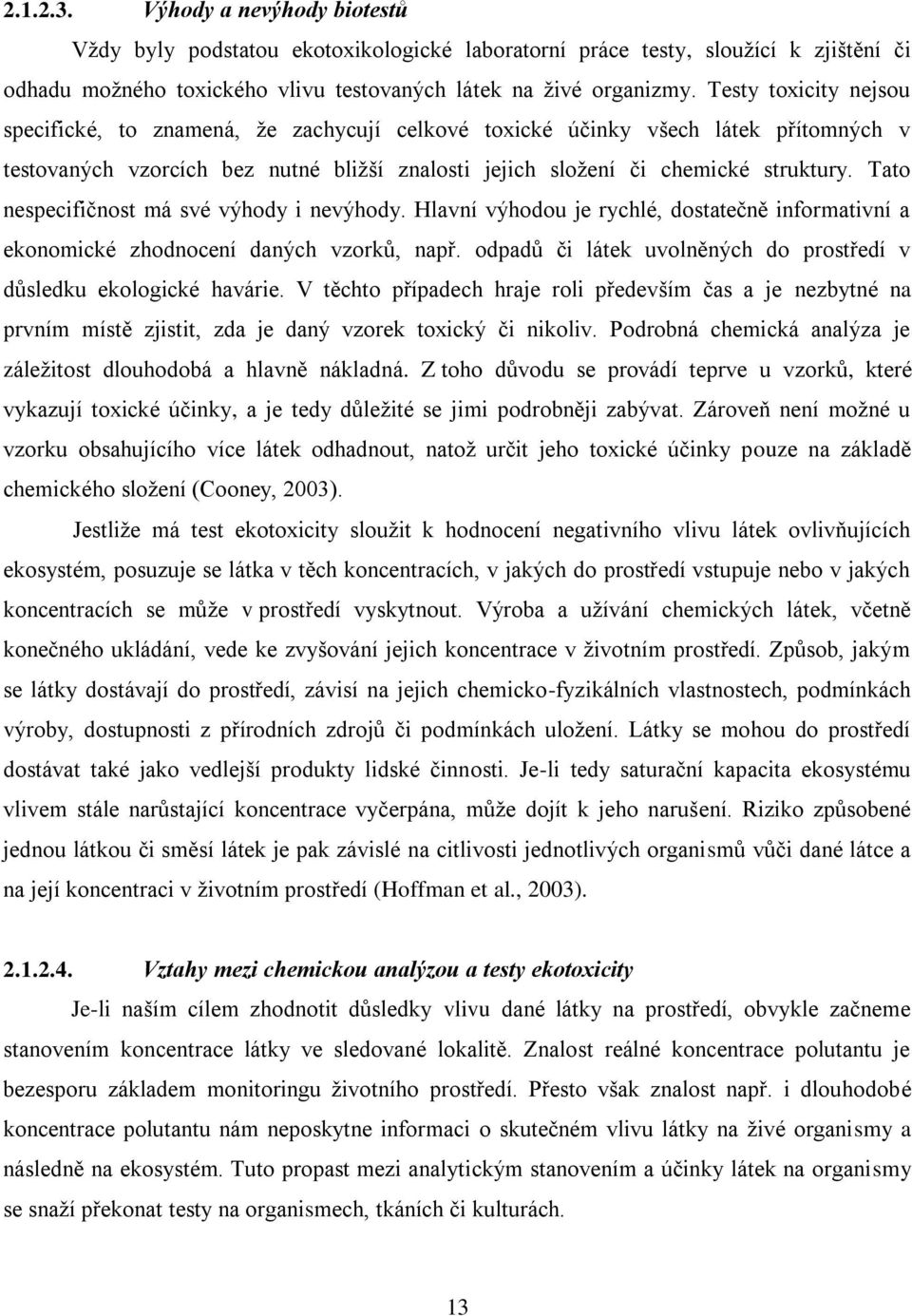 Tato nespecifičnost má své výhody i nevýhody. Hlavní výhodou je rychlé, dostatečně informativní a ekonomické zhodnocení daných vzorků, např.