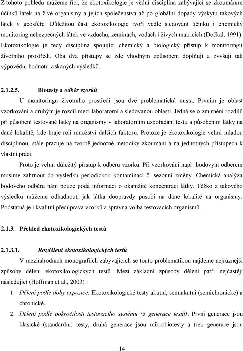 Ekotoxikologie je tedy disciplína spojující chemický a biologický přístup k monitoringu ţivotního prostředí.