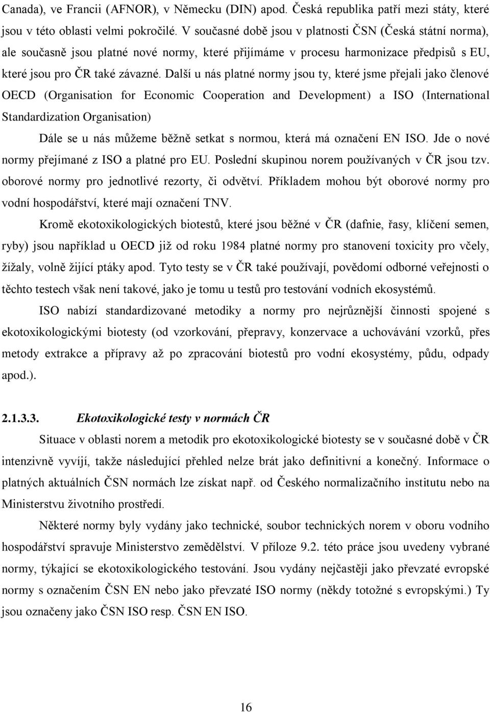 Další u nás platné normy jsou ty, které jsme přejali jako členové OECD (Organisation for Economic Cooperation and Development) a ISO (International Standardization Organisation) Dále se u nás můţeme