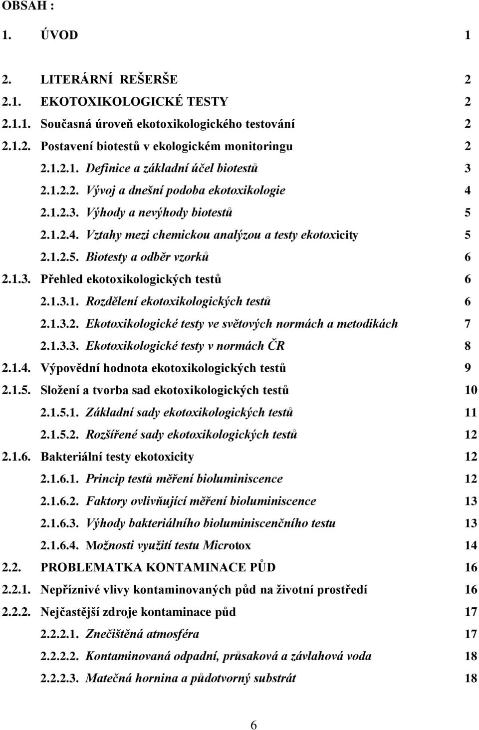 1.3.1. Rozdělení ekotoxikologických testů 6 2.1.3.2. Ekotoxikologické testy ve světových normách a metodikách 7 2.1.3.3. Ekotoxikologické testy v normách ČR 8 2.1.4.