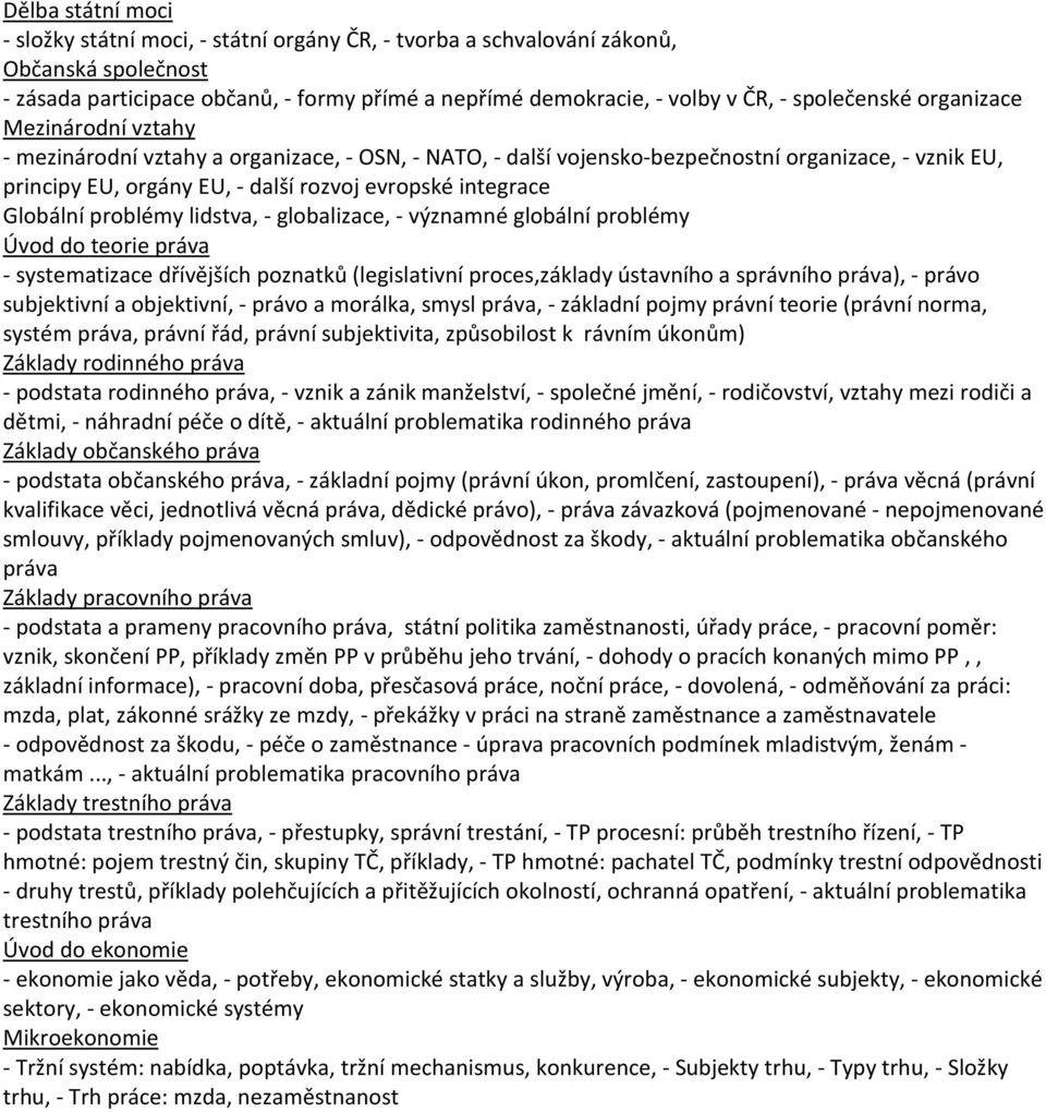 integrace Globální problémy lidstva, - globalizace, - významné globální problémy Úvod do teorie práva - systematizace dřívějších poznatků (legislativní proces,základy ústavního a správního práva), -