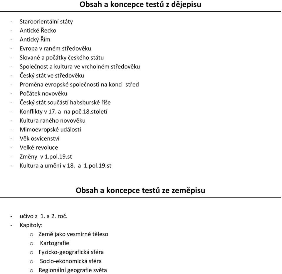 a na poč.18.století - Kultura raného novověku - Mimoevropské události - Věk osvícenství - Velké revoluce - Změny v 1.pol.19.st - Kultura a umění v 18. a 1.pol.19.st Obsah a koncepce testů ze zeměpisu - učivo z 1.