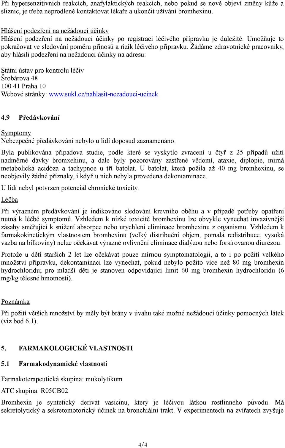 Žádáme zdravotnické pracovníky, aby hlásili podezření na nežádoucí účinky na adresu: Státní ústav pro kontrolu léčiv Šrobárova 48 100 41 Praha 10 Webové stránky: www.sukl.