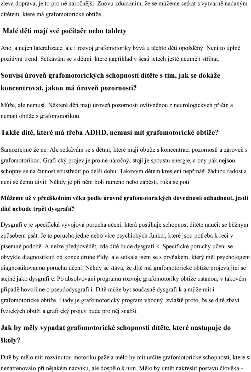 Setkávám se s dětmi, které například v šesti letech ještě neumějí stříhat. Souvisí úroveň grafomotorických schopností dítěte s tím, jak se dokáže koncentrovat, jakou má úroveň pozornosti?