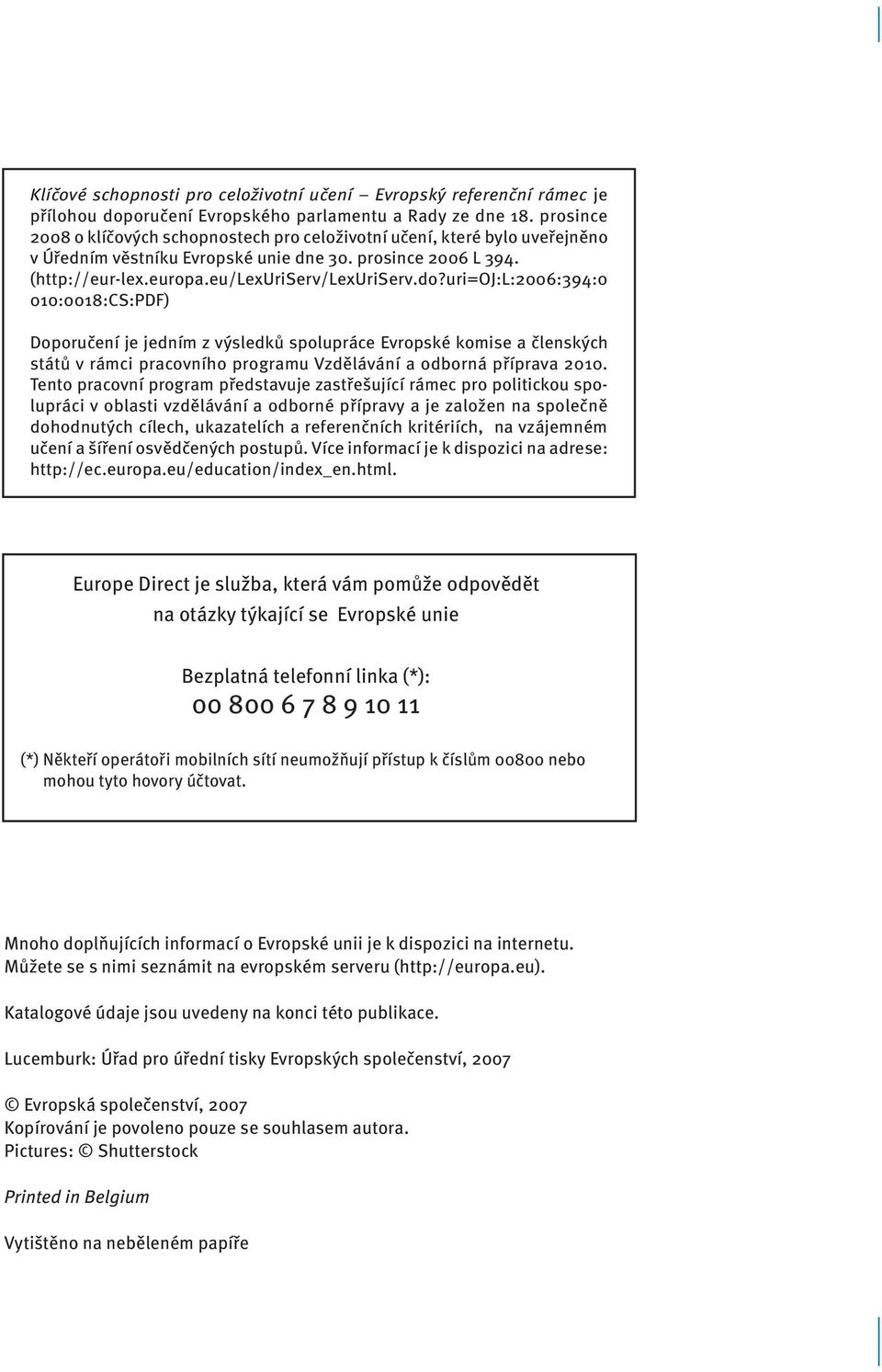 uri=oj:l:2006:394:0 010:0018:CS:PDF) Doporučení je jedním z výsledků spolupráce Evropské komise a členských států v rámci pracovního programu Vzdělávání a odborná příprava 2010.