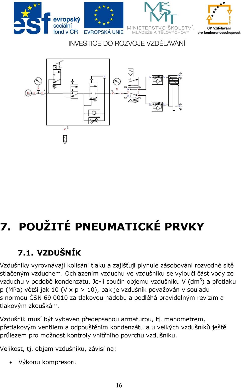 Je-li součin objemu vzdušníku V (dm 3 ) a přetlaku p (MPa) větší jak 10 (V x p > 10), pak je vzdušník považován v souladu s normou ČSN 69 0010 za tlakovou nádobu a podléhá