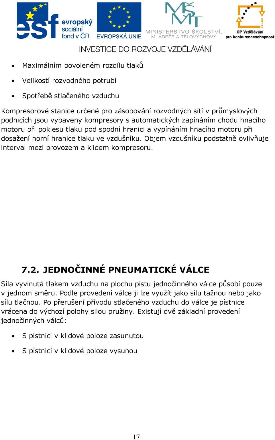 Objem vzdušníku podstatně ovlivňuje interval mezi provozem a klidem kompresoru. 7.2.