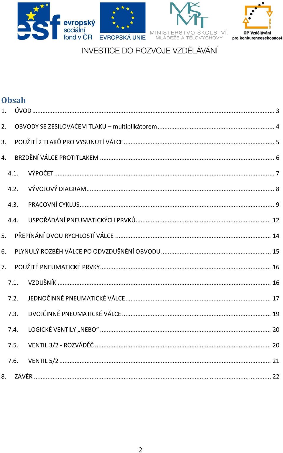 PŘEPÍNÁNÍ DVOU RYCHLOSTÍ VÁLCE... 14 6. PLYNULÝ ROZBĚH VÁLCE PO ODVZDUŠNĚNÍ OBVODU... 15 7. POUŽITÉ PNEUMATICKÉ PRVKY... 16 7.1. VZDUŠNÍK... 16 7.2.