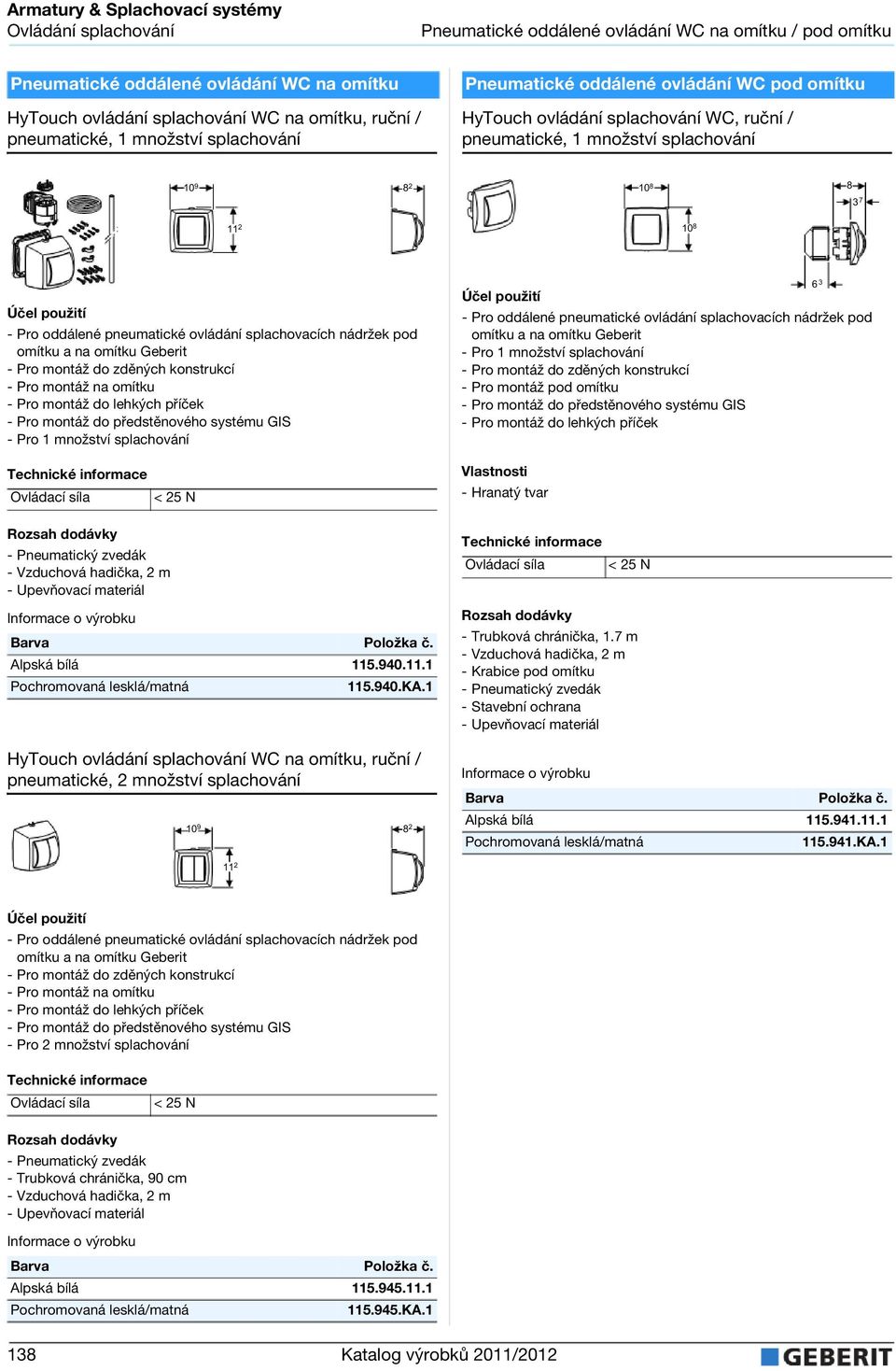 pneumatické, 1 množství splachování 10 9 8 2 10 8 8 3 7 11 2 10 8 - Pro oddálené pneumatické ovládání splachovacích nádržek pod omítku a na omítku Geberit - Pro montáž do zděných konstrukcí - Pro