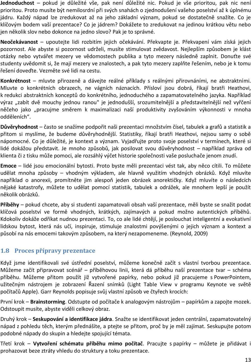 Co je klíčovým bodem vaší prezentace? Co je jádrem? Dokážete to zredukovat na jedinou krátkou větu nebo jen několik slov nebo dokonce na jedno slovo? Pak je to správné.