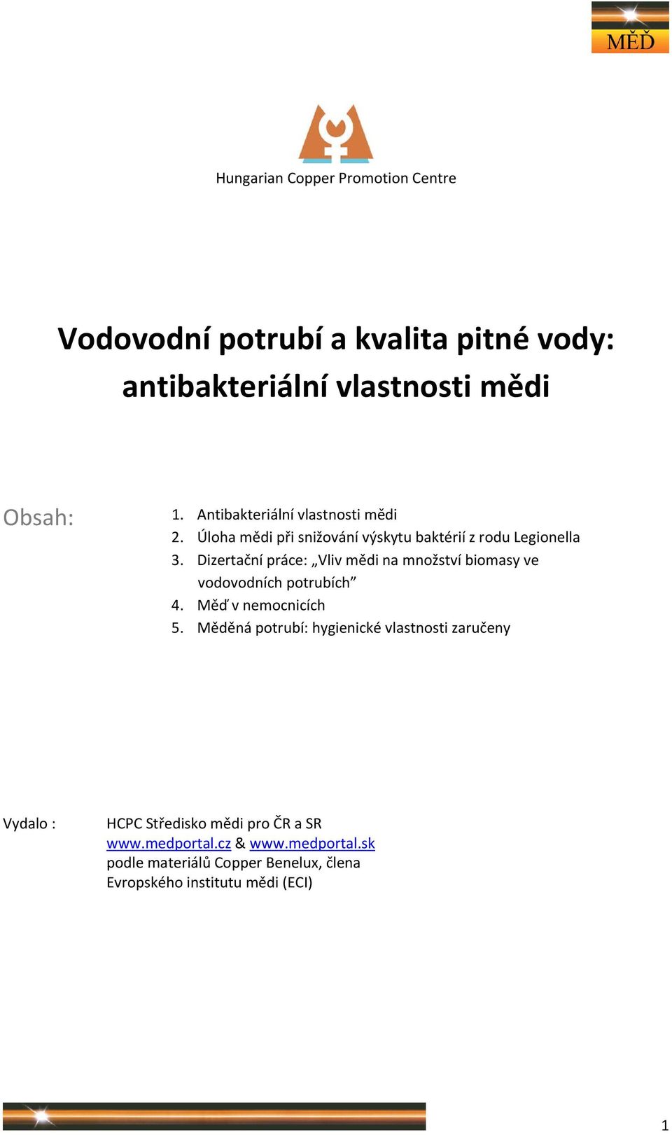 Dizertační práce: Vliv mědi na množství biomasy ve vodovodních potrubích 4. Měď v nemocnicích 5.