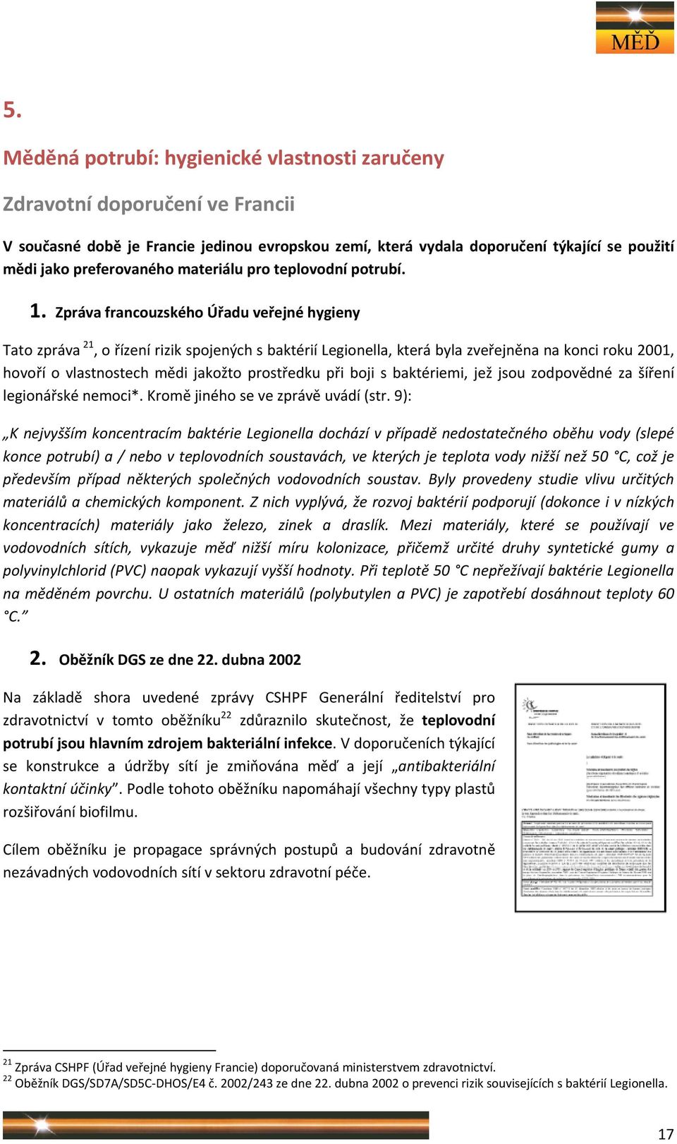 Zpráva francouzského Úřadu veřejné hygieny Tato zpráva 21, o řízení rizik spojených s baktérií Legionella, která byla zveřejněna na konci roku 2001, hovoří o vlastnostech mědi jakožto prostředku při