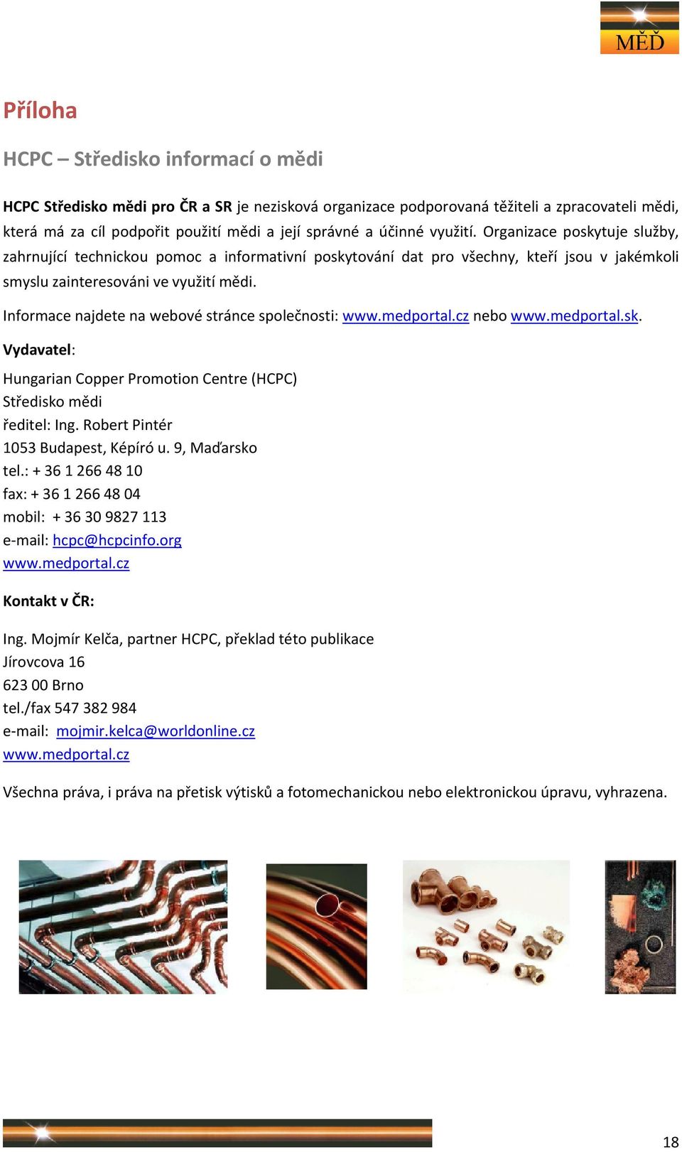 Informace najdete na webové stránce společnosti: www.medportal.cz nebo www.medportal.sk. Vydavatel: Hungarian Copper Promotion Centre (HCPC) Středisko mědi ředitel: Ing.