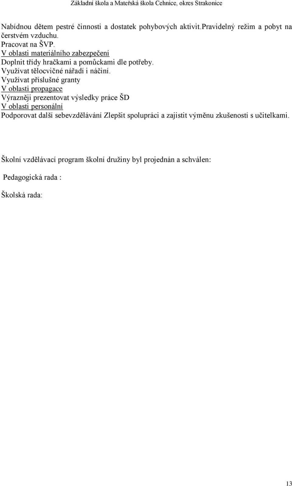 Vyuţívat příslušné granty V oblasti propagace Výrazněji prezentovat výsledky práce ŠD V oblasti personální Podporovat další