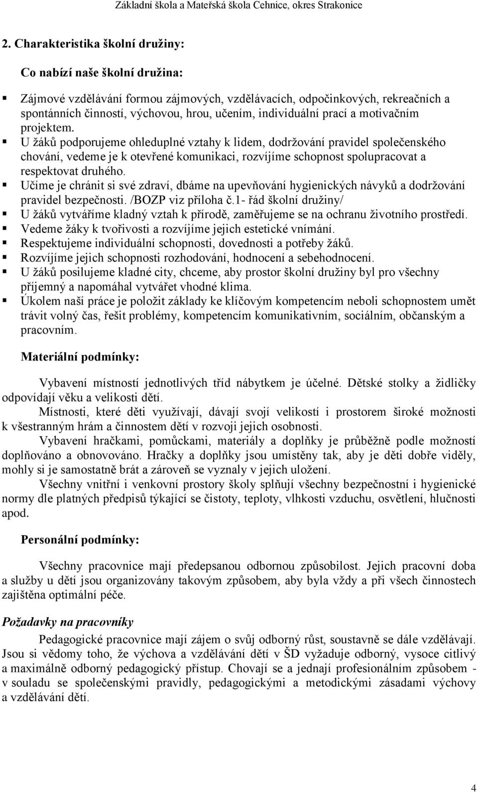 U ţáků podporujeme ohleduplné vztahy k lidem, dodrţování pravidel společenského chování, vedeme je k otevřené komunikaci, rozvíjíme schopnost spolupracovat a respektovat druhého.