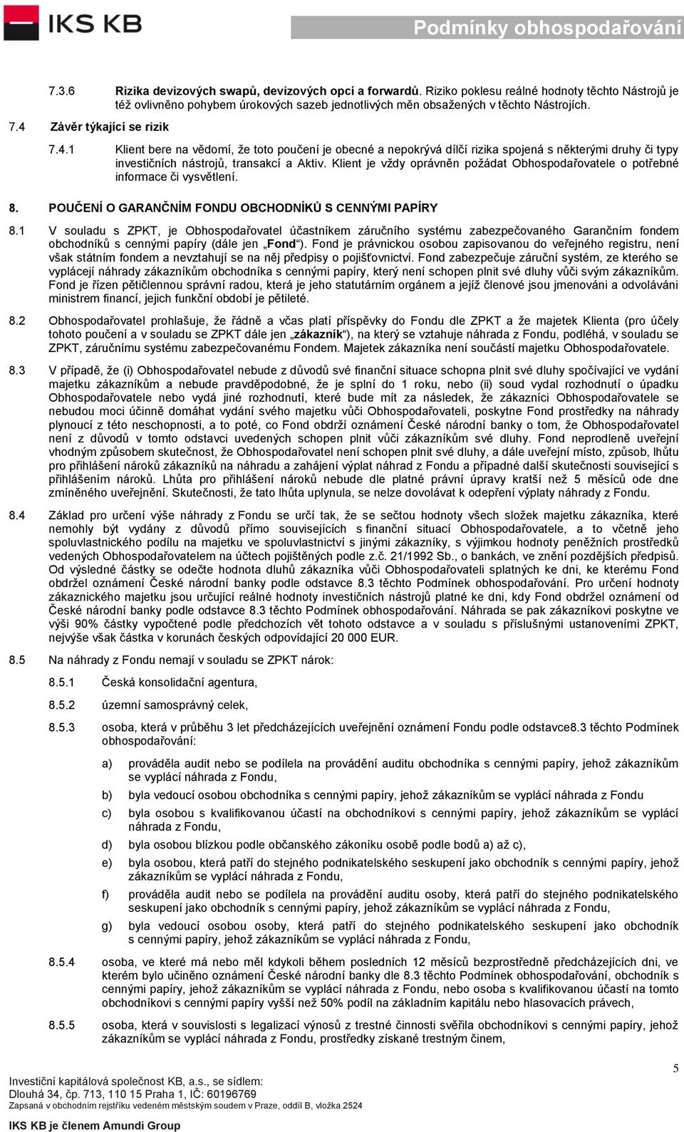 Klient je vždy oprávněn požádat Obhospodařovatele o potřebné informace či vysvětlení. 8. POUČENÍ O GARANČNÍM FONDU OBCHODNÍKŮ S CENNÝMI PAPÍRY 8.