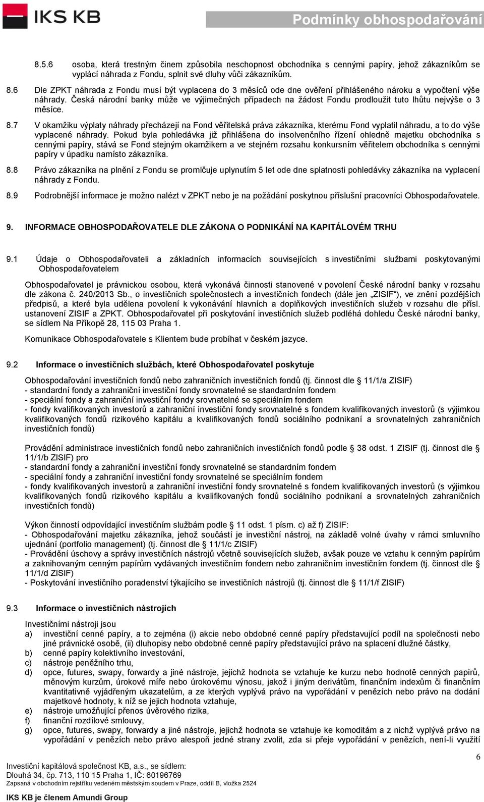 Česká národní banky může ve výjimečných případech na žádost Fondu prodloužit tuto lhůtu nejvýše o 3 měsíce. 8.