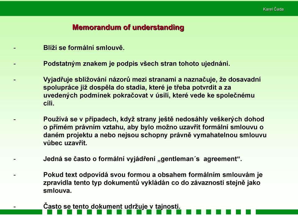 cíli. - Používá se v případech, když strany ještě nedosáhly veškerých dohod o přímém právním vztahu, aby bylo možno uzavřít formální smlouvu o daném projektu a nebo nejsou schopny právně