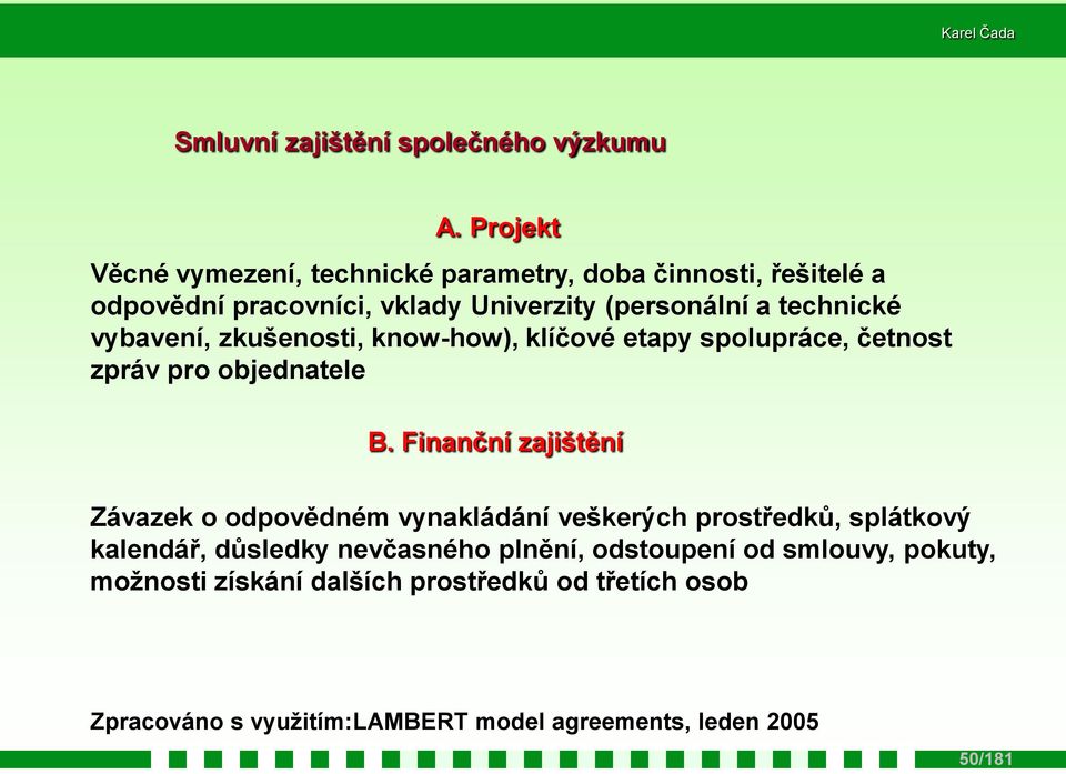 vybavení, zkušenosti, know-how), klíčové etapy spolupráce, četnost zpráv pro objednatele B.