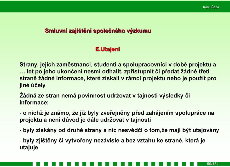 žádné informace, které získali v rámci projektu nebo je použít pro jiné účely Žádná ze stran nemá povinnost udržovat v tajnosti výsledky či informace: - o