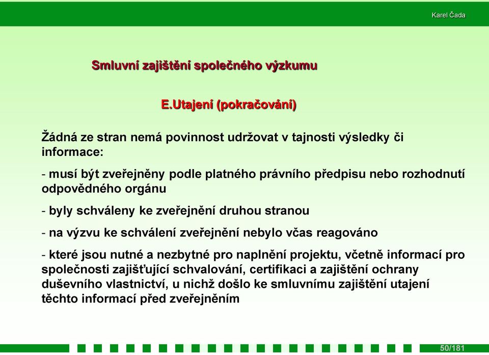 předpisu nebo rozhodnutí odpovědného orgánu - byly schváleny ke zveřejnění druhou stranou - na výzvu ke schválení zveřejnění nebylo včas