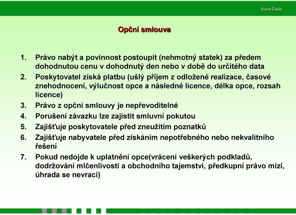 Právo z opční smlouvy je nepřevoditelné 4. Porušení závazku lze zajistit smluvní pokutou 5. Zajišťuje poskytovatele před zneužitím poznatků 6.