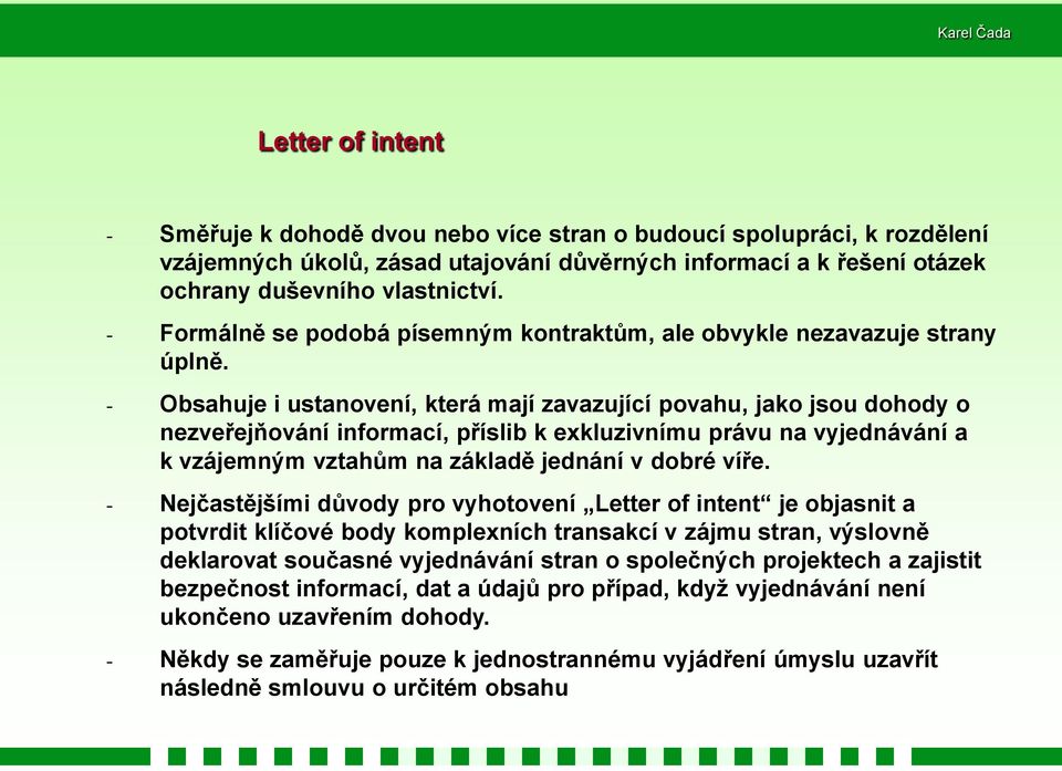 - Obsahuje i ustanovení, která mají zavazující povahu, jako jsou dohody o nezveřejňování informací, příslib k exkluzivnímu právu na vyjednávání a k vzájemným vztahům na základě jednání v dobré víře.