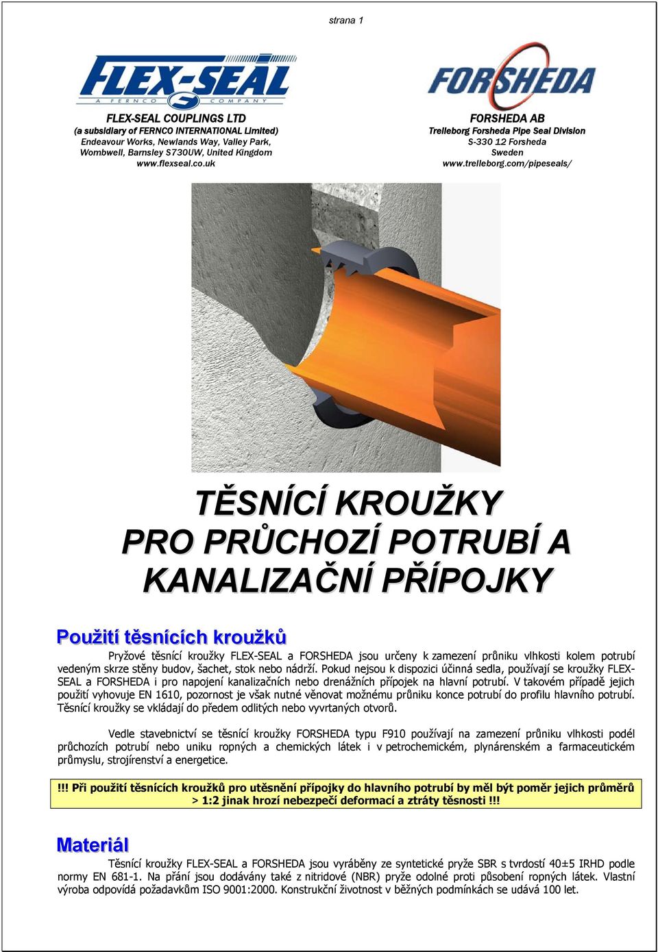 com/pipeseals/ TĚSNÍCÍ KROUŽKY PRO PRŮCHOZÍ POTRUBÍ A KANALIZAČNÍ PŘÍPOJKY Použiittíí ttěsníícíích krroužků Pryžové těsnící kroužky FLEX-SEAL a FORSHEDA jsou určeny k zamezení průniku vlhkosti kolem