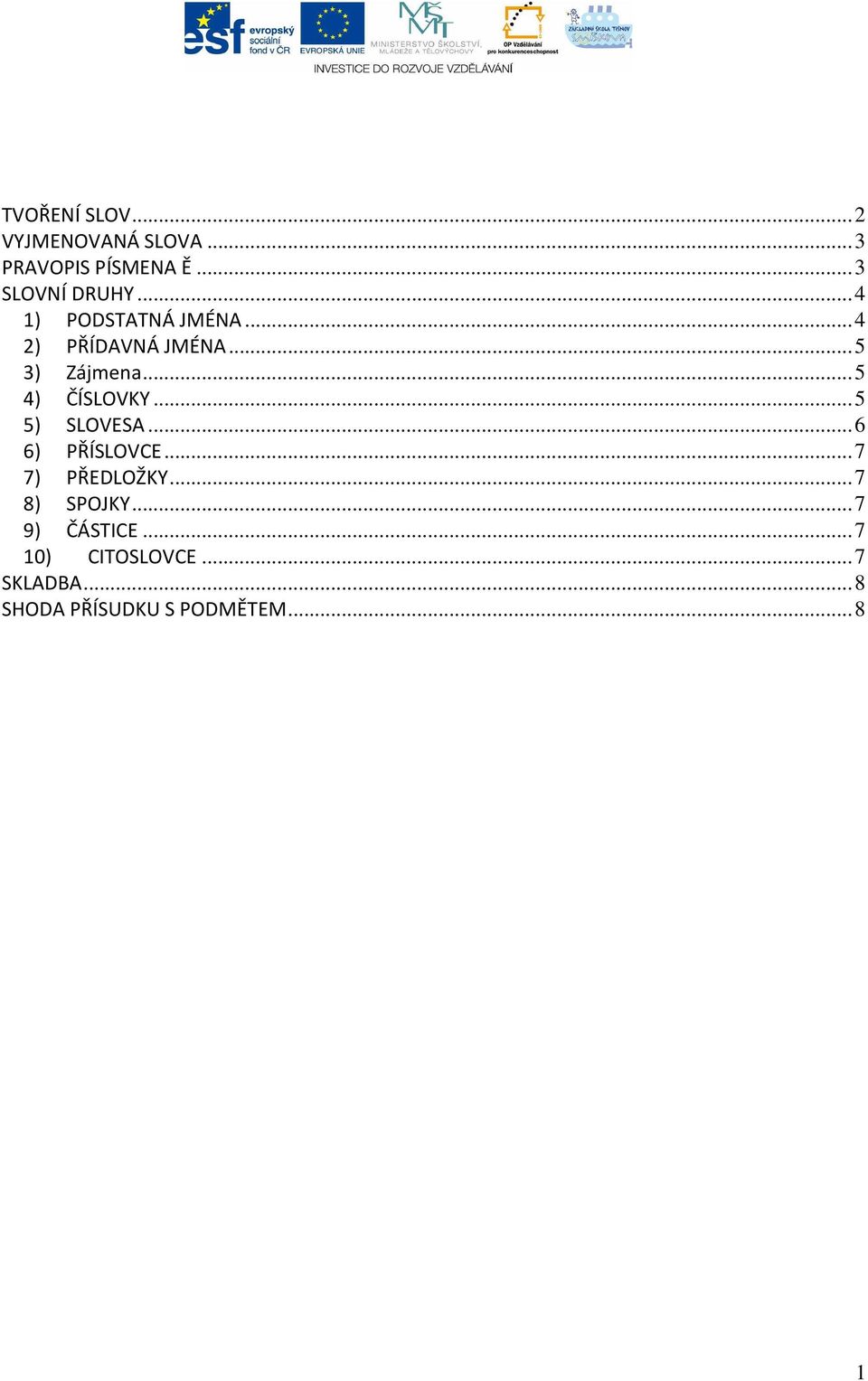 ..5 5) SLOVESA...6 6) PŘÍSLOVCE...7 7) PŘEDLOŽKY...7 8) SPOJKY.