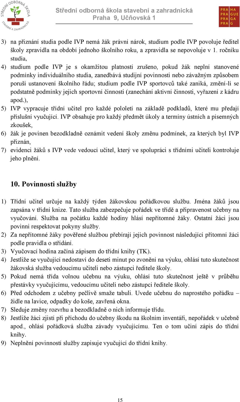 ustanovení školního řádu; studium podle IVP sportovců také zaniká, změní-li se podstatně podmínky jejich sportovní činnosti (zanechání aktivní činnosti, vyřazení z kádru apod.