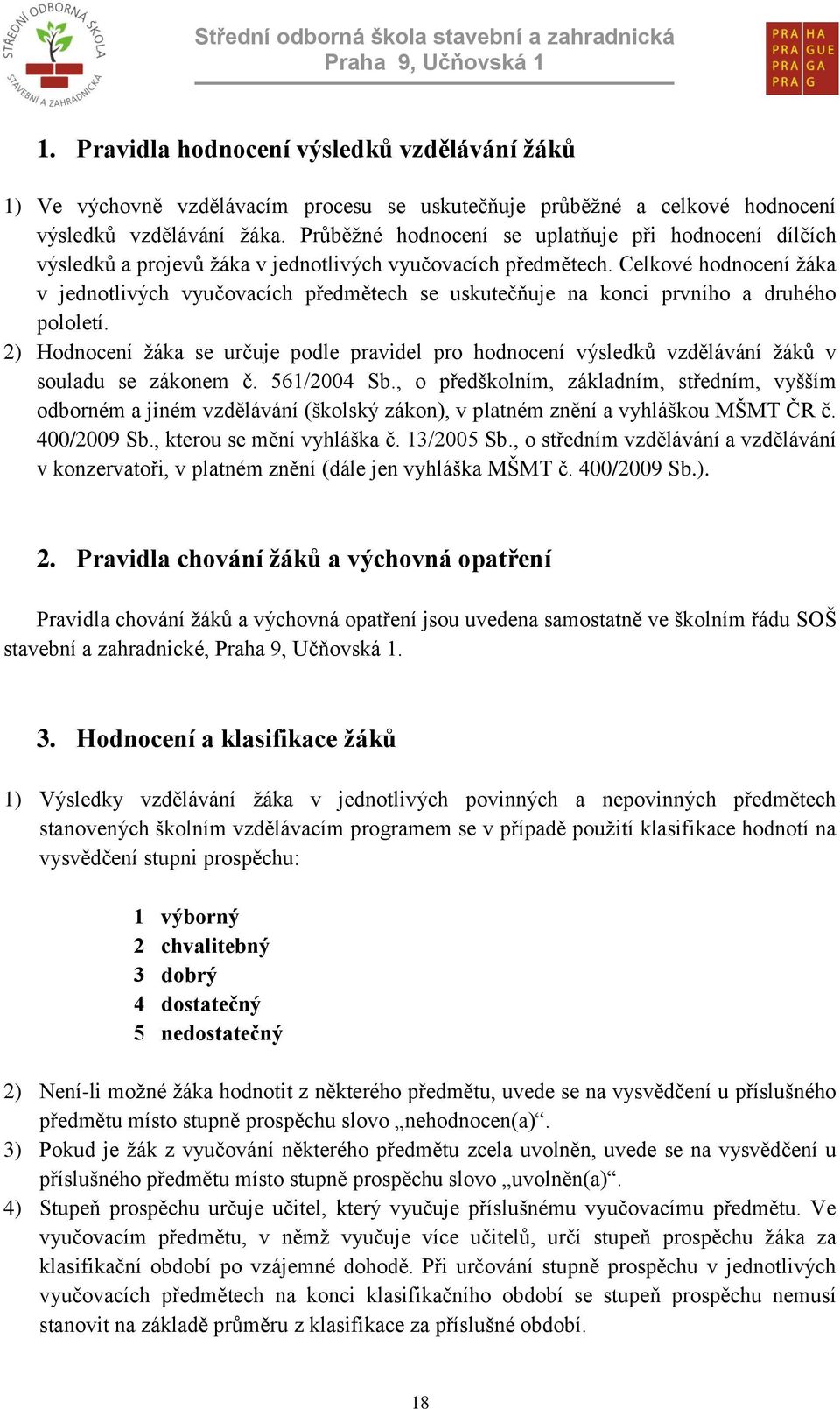 Celkové hodnocení žáka v jednotlivých vyučovacích předmětech se uskutečňuje na konci prvního a druhého pololetí.