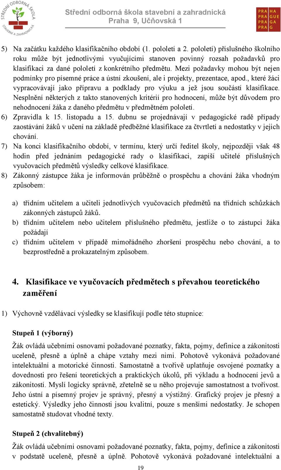 Mezi požadavky mohou být nejen podmínky pro písemné práce a ústní zkoušení, ale i projekty, prezentace, apod.