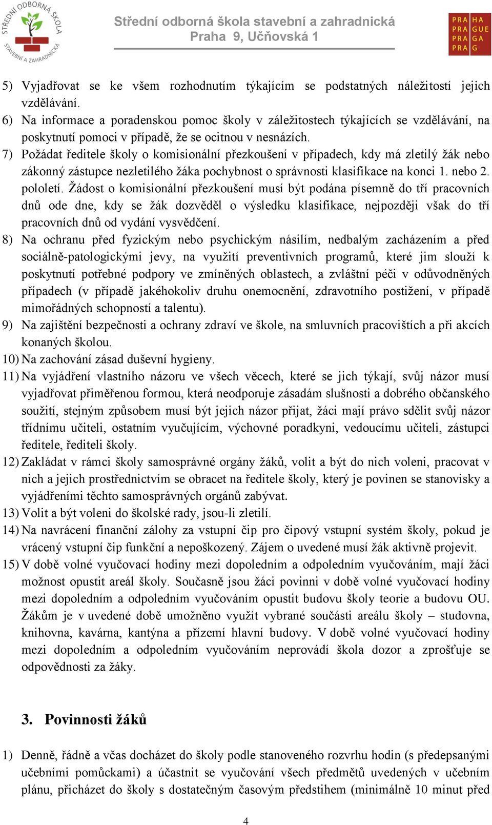 7) Požádat ředitele školy o komisionální přezkoušení v případech, kdy má zletilý žák nebo zákonný zástupce nezletilého žáka pochybnost o správnosti klasifikace na konci 1. nebo 2. pololetí.