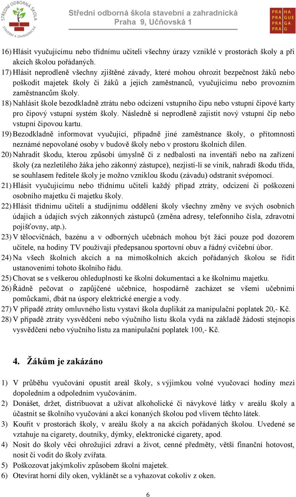 18) Nahlásit škole bezodkladně ztrátu nebo odcizení vstupního čipu nebo vstupní čipové karty pro čipový vstupní systém školy.