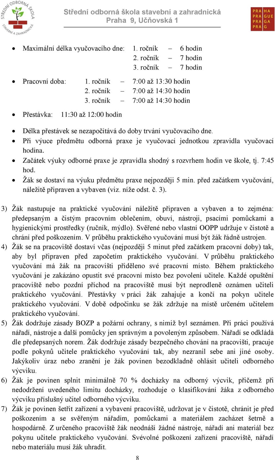 Při výuce předmětu odborná praxe je vyučovací jednotkou zpravidla vyučovací hodina. Začátek výuky odborné praxe je zpravidla shodný s rozvrhem hodin ve škole, tj. 7:45 hod.