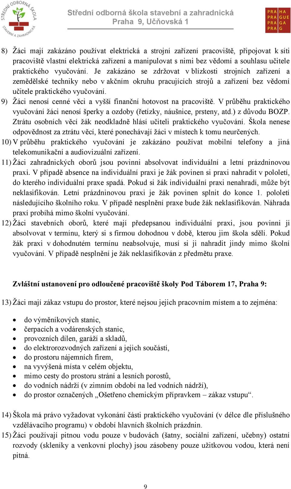 9) Žáci nenosí cenné věci a vyšší finanční hotovost na pracoviště. V průběhu praktického vyučování žáci nenosí šperky a ozdoby (řetízky, náušnice, prsteny, atd.) z důvodu BOZP.