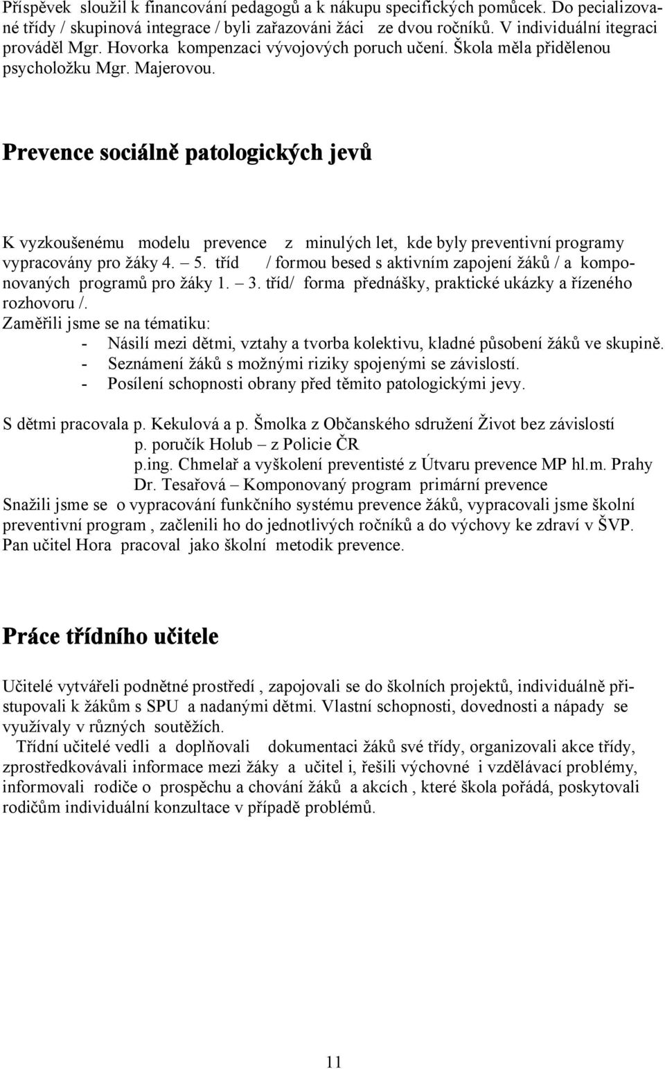 Prevence sociálně patologických jevů K vyzkoušenému modelu prevence z minulých let, kde byly preventivní programy vypracovány pro žáky 4. 5.